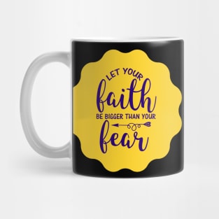 Let Your Faith Be Bigger Than Your Fear Mug